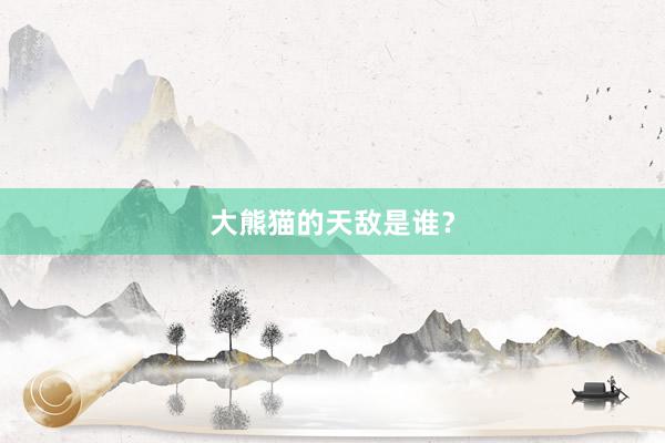 大熊猫的天敌是谁？